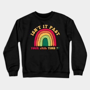 Isnt It Past Your Jail Time - Funny Humor Saying Gift Ideas Crewneck Sweatshirt